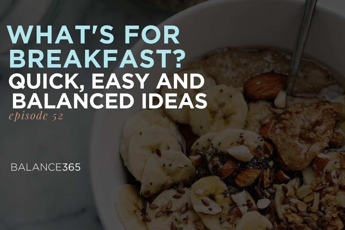52: What’s For Breakfast? Quick, Easy and Balanced Ideas | Balance365