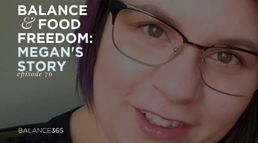 In today’s podcast episode, Megan Prince shared her Balance365 story with Annie, how she left diet culture behind after fifteen years of being steeped in it and after struggling with poor body image. Now, she says, “There is nothing wrong with my body size and the scale doesn't mean anything.” She’s found peace in her journey and more self-acceptance than she thought possible.
